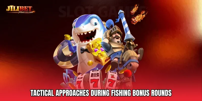 Tactical Approaches During Fishing bonus rounds