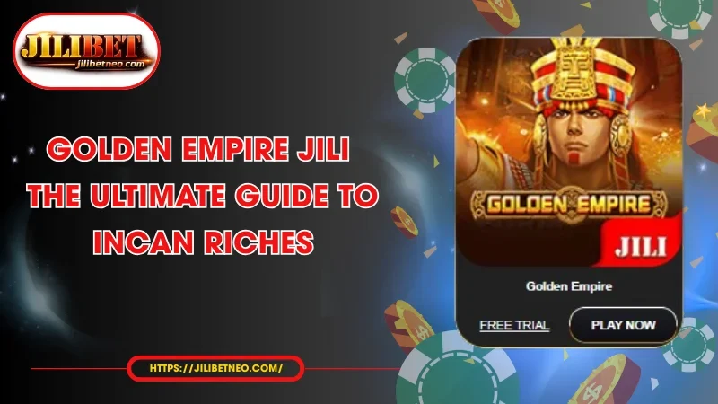 golden empire jili the ultimate guide to incan riches